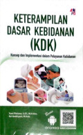 Keterampilan Dasar Kebidanan (KDK) : Konsep dan Implementasi dalam Pelayanan Kebidanan