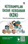 Keterampilan Dasar Kebidanan (KDK) : Konsep dan Implementasi dalam Pelayanan Kebidanan